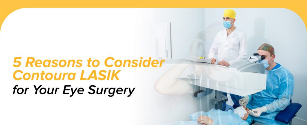 5 Reasons to Consider Contoura LASIK for Your Eye Surgery