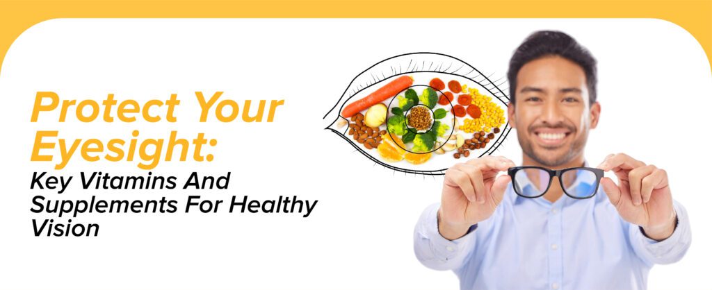 Protect Your Eyesight: Key Vitamins And Supplements For Healthy Vision