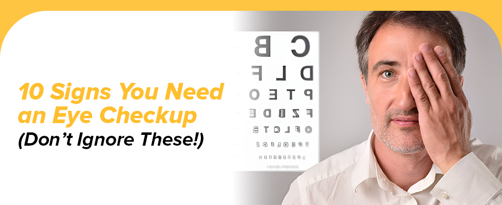 10 Signs You Need An Eye Checkup (Don’t Ignore These!)