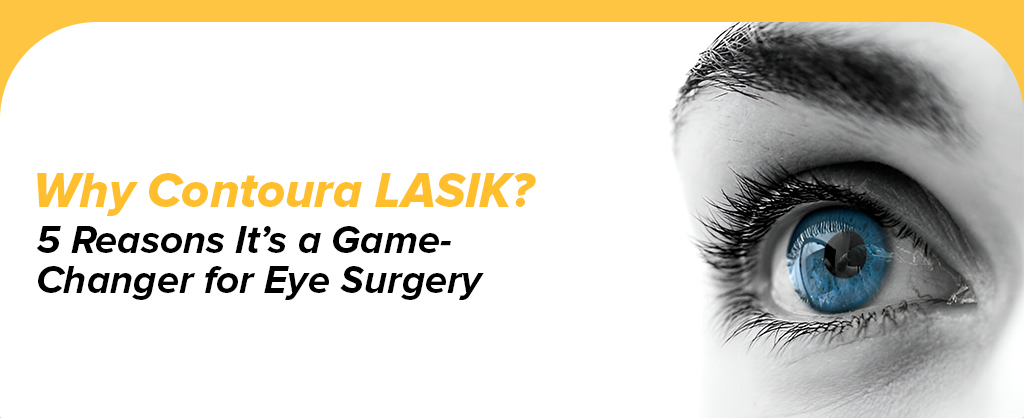 Why Contoura LASIK? 5 Reasons It’s a Game-Changer for Eye Surgery