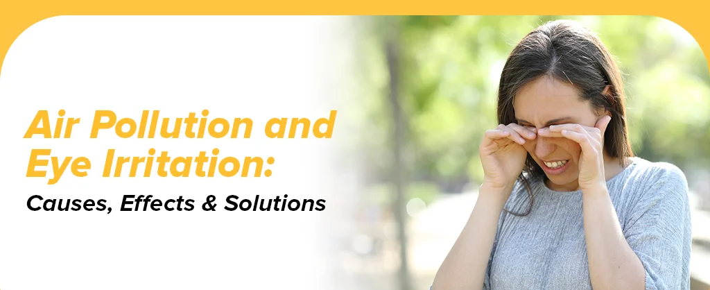 Air Pollution and Eye Irritation: Causes, Effects, & Solutions