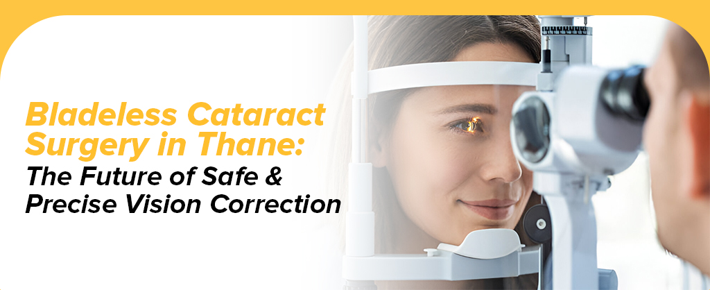 Bladeless Cataract Surgery In Thane: The Future Of Safe & Precise Vision Correction