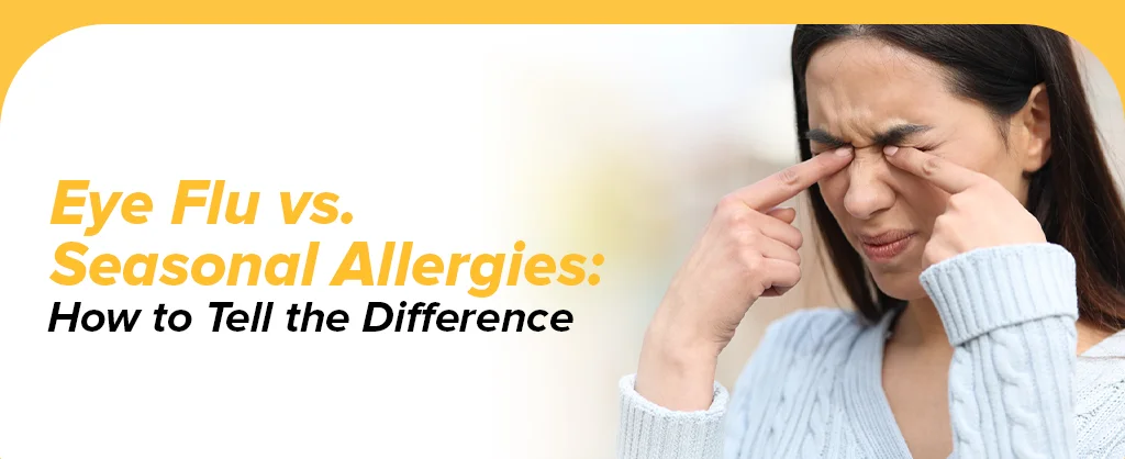 Eye Flu vs. Seasonal Allergies: How to Tell the Difference