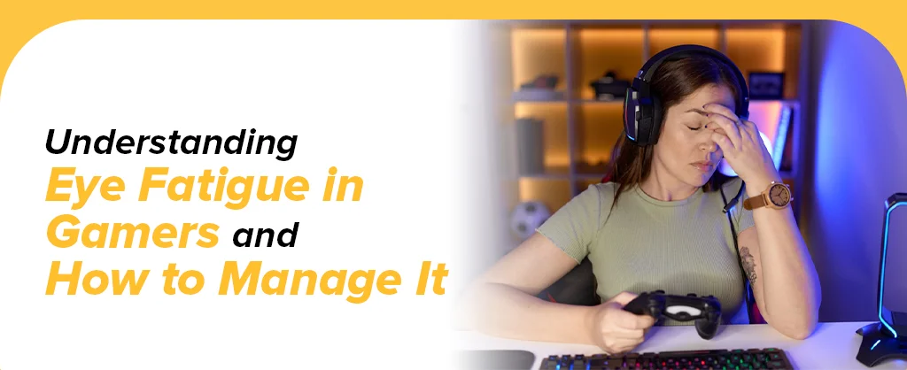 Understanding Eye Fatigue in Gamers and How to Manage It