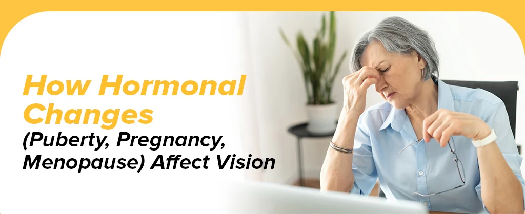 How Hormonal Changes (Puberty, Pregnancy, Menopause) Affect Vision