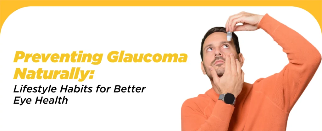 Preventing Glaucoma Naturally: Lifestyle Habits For Better Eye Health