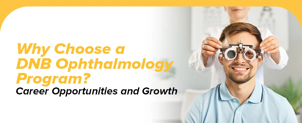 Why Choose A DNB Ophthalmology Program? Career Opportunities And Growth