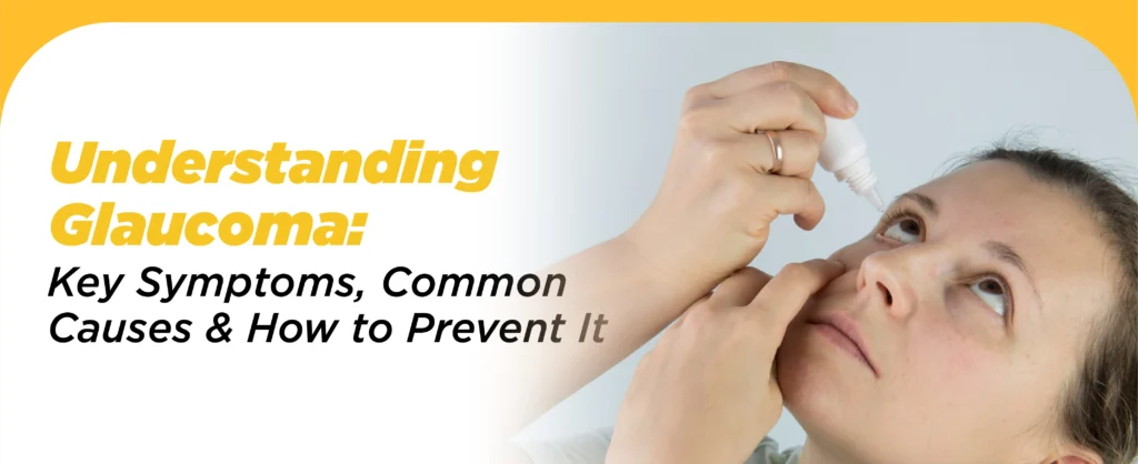 Understanding Glaucoma: Key Symptoms, Common Causes & How To Prevent It