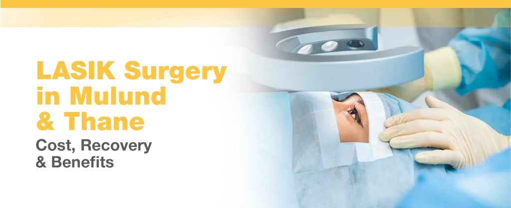 LASIK Surgery in Mulund & Thane – Cost, Recovery & Benefits