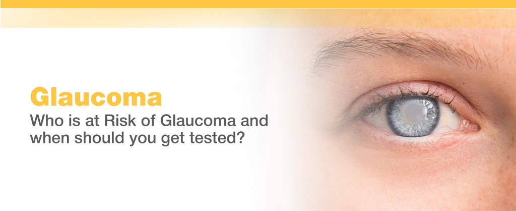 Glaucoma: Who is at Risk of Glaucoma and when should you get tested?