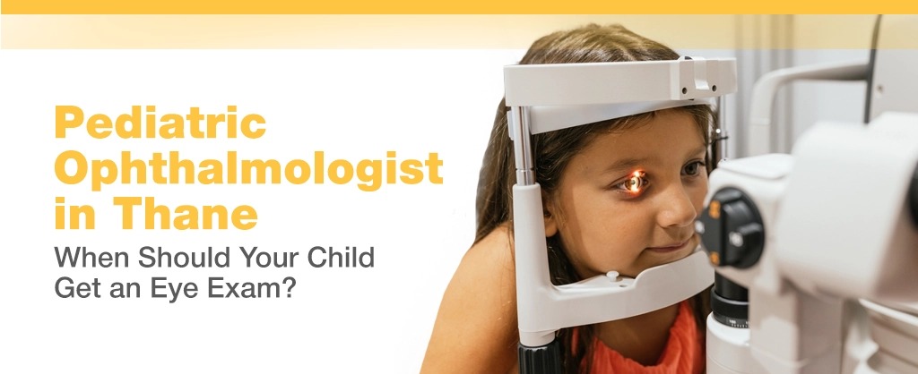 Pediatric Ophthalmologist in Thane: When Should Your Child Get an Eye Exam?