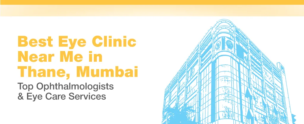 Best Eye Clinic Near Me in Thane, Mumbai | Top Ophthalmologists & Eye Care Services